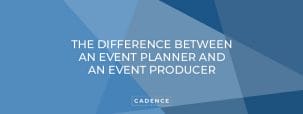 Cadence Studios | The Difference Between an Event Planner and an Event Producer