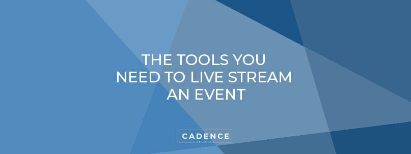 Cadence Studios | The Tools You Need to Live Stream an Event
