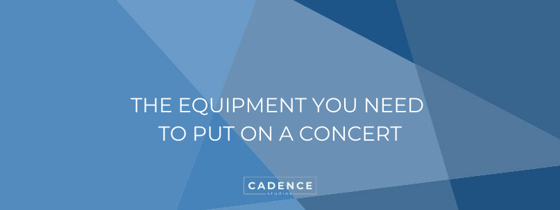 Cadence Studios | The Equipment You Need To Put On A Concert