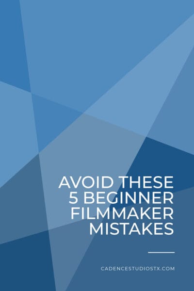 Cadence Studios | Avoid These 5 Beginner Filmmaker Mistakes